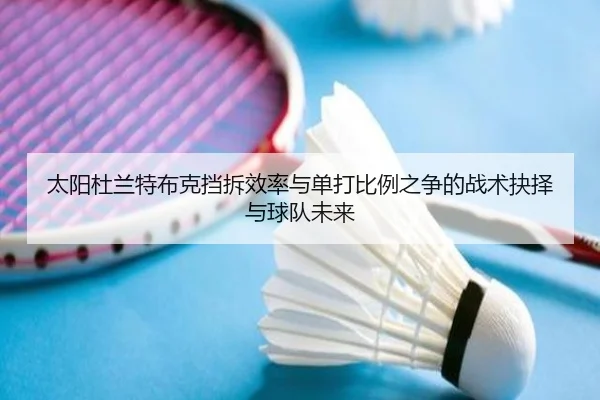 太阳杜兰特布克挡拆效率与单打比例之争的战术抉择与球队未来