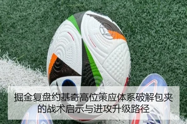 掘金复盘约基奇高位策应体系破解包夹的战术启示与进攻升级路径