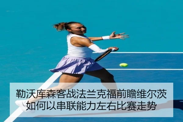 勒沃库森客战法兰克福前瞻维尔茨如何以串联能力左右比赛走势